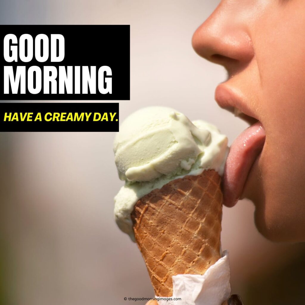 good morning Ice cream licking