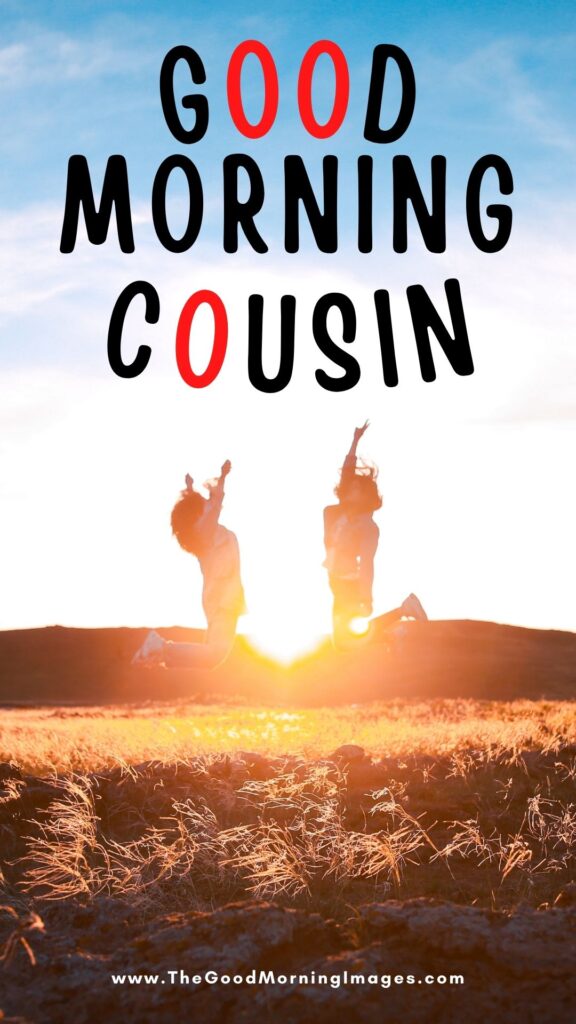 good morning for cousin