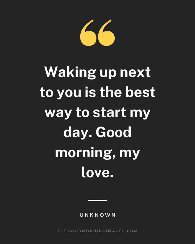 Waking up next to you is the best way to start my day. Good morning, my love.