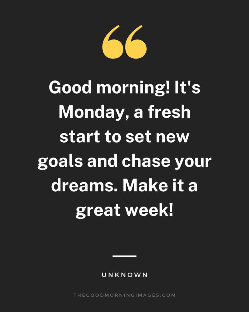 Good morning! It's Monday, a fresh start to set new goals and chase your dreams. Make it a great week!